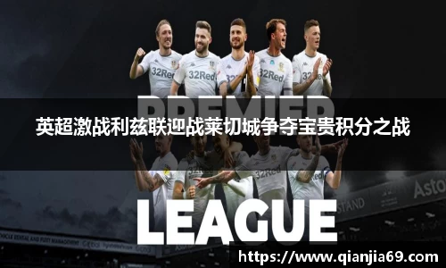 英超激战利兹联迎战莱切城争夺宝贵积分之战