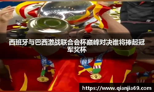 西班牙与巴西激战联合会杯巅峰对决谁将捧起冠军奖杯